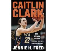 Caitlin Clark: Life Beyond the Arc From Small Town Roots to National Spotlight (JENNIE biography)
