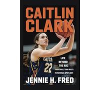 Caitlin Clark: Life Beyond the Arc From Small Town Roots to National Spotlight (JENNIE biography)