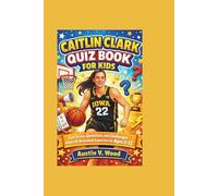 CAITLIN CLARK QUIZ BOOK FOR KIDS: Fun Trivia, Questions, and Challenges About the Basketball Superstar for Ages 5-12