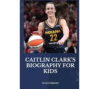 CAITLIN CLARK’S BIOGRAPHY FOR KIDS: An Inspiring Life Story for Young Readers with Big Dreams.