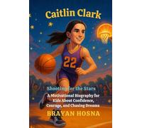 Caitlin Clark: Shooting for the Stars: A Motivational Biography for Kids About Confidence, Courage, and Chasing Dreams (Inspirational Athlete Stories for Kids)