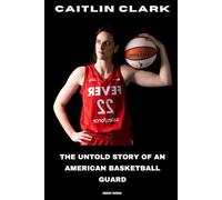Caitlin Clark: The Untold Story of an American Basketball Guard
