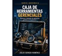 Caja de Herramientas Gerenciales: Técnicas y métodos de aplicación práctica para la dirección de organizaciones (Estrategia y Gerencia)