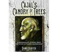 Cajal's Canopy of Trees: A monograph of artwork about the father of modern neuroscience (Aesthetic Instincts: The Intersection of Art and Science in the life of Santiago Ramón y Cajal)