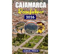 Cajamarca Reiseführer: Cajamarcas reiche Geschichte, Naturwunder, der ultimative Reiseführer für Abenteuerlustige und Kulturentdecker