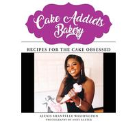 Cake Addicts Bakery: Recipes for the Cake Obsessed