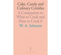 Cake, Candy and Culinary Crinkles: A Companion to What to Cook and How to Cook It