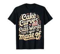 Cake Curves and Cuss Words That's What I'm Made of - Camiseta