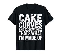 Cake Curves and Cuss Words That's What I'm Made of - Camiseta