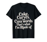 Cake Curves and Cuss Words That's What I'm Made of - Camiseta