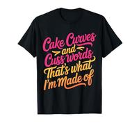 Cake Curves and Cuss Words That's What I'm Made of - Camiseta