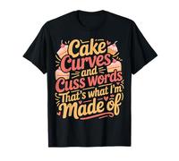 Cake Curves and Cuss Words That's What I'm Made of - Camiseta