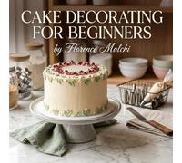 Cake Decorating For Beginners: Easy Step-by-Step Designs You Can Actually Make at Home: 5 (The Confident Kitchen)