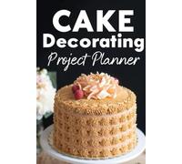Cake Decorating Project Planner: Baker’s Logbook to Sketch Tier Designs, Track Ingredient Costs, Baking Temperatures & Frosting Colors