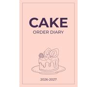 Cake Order Diary 2026-2027: Organize Custom Cake Orders - Bakery Tracker and Business Owner Record for Home-Based Bakeries