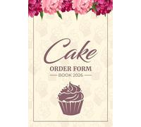 Cake Order Form Book 2026: Manage Custom Cake Orders - Bakery Tracker and Small Business Record for Home-Based Bakeries (Floral Cover)