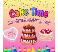 Cake Time: The Ultimate Coloring Book: A Sweet and Silly Cake-Themed Coloring Book for Kids Ages 4-8