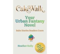 CakeWalk Your Urban Fantasy Novel: Bake Stories Readers Crave (The Genre Icing CakeWalk Series)
