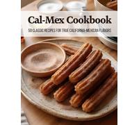 Cal-Mex Cookbook: 50 Classic Recipes for True California-Mexican Flavors