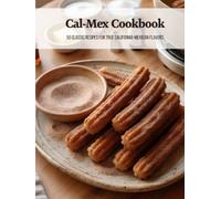 Cal-Mex Cookbook: 50 Classic Recipes for True California-Mexican Flavors