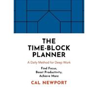 The Time-Block Planner: A Daily Method for Deep Work