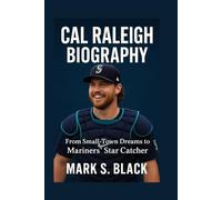 CAL RALEIGH BIOGRAPHY: From Small-Town Dreams to Mariners’ Star Catcher