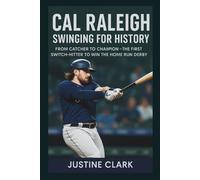 CAL RALEIGH BIOGRAPHY: Swinging for History: From Catcher to Champion-The First Switch-Hitter to Win the Home Run Derby