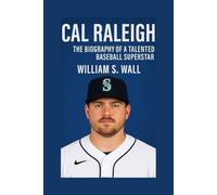 CAL RALEIGH: The Biography Of A Talented Baseball Superstar