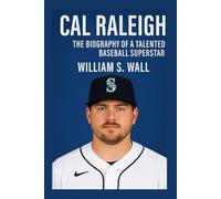 CAL RALEIGH: The Biography Of A Talented Baseball Superstar