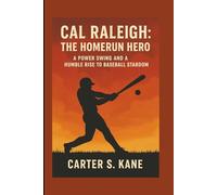 CAL RALEIGH: THE HOMERUN HERO: A POWER SWING AND A HUMBLE RISE TO BASEBALL STARDOM