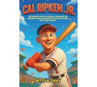 Cal Ripken Jr: The Inspiring Story of Baseball’s Iron Man, His Enduring Values, and How He Played Every Game for Young Readers