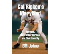 Cal Ripken’s Maryland: Baseball, Blue-Collar Heroes, and Civic Identity (Legends of the Lineup: Icons in American Sport)
