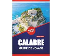 CALABRE GUIDE DE VOYAGE 2026: Découvrez les principales attractions, les joyaux cachés, la cuisine locale, les itinéraires et les conseils pratiques pour visiter le sud de l'Italie