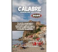 Calabre Guide de Voyage: Là où les montagnes rencontrent la mer : itinéraires pittoresques, saveurs authentiques et véritable hospitalité