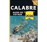 Calabre Guide de voyage: Votre guide des points forts culturels, des attractions incontournables, des meilleurs hébergements et des conseils d'experts pour un voyage mémorable.
