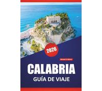CALABRIA GUÍA DE VIAJE 2026: Descubre las principales atracciones, gemas ocultas, cocina local, itinerarios y consejos prácticos para visitar el sur de Italia