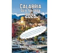 Calabria Guía Turística 2026: La guía privilegiada definitiva sobre la última costa virgen de Italia, pueblos escondidos, playas de ensueño, comida local y los secretos del viaje lento
