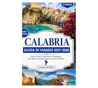 CALABRIA GUIDA DI VIAGGIO 2027 / 2028: Tesori dell'antica Grecia, avventure in montagna, due mari e la spettacolare costa meridionale d'Italia