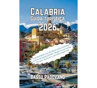 Calabria Guida Turistica 2026: La guida definitiva per gli addetti ai lavori all'ultima costa incontaminata d'Italia, villaggi nascosti, spiagge da sogno, cibo locale e segreti del viaggio lento