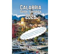 Calabria Guida Turistica 2026: La guida definitiva per gli addetti ai lavori all'ultima costa incontaminata d'Italia, villaggi nascosti, spiagge da sogno, cibo locale e segreti del viaggio lento