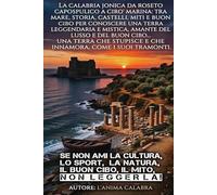 Calabria Ionica: Il Varco verso l’Aurora. Tra Castelli, Miti e il Profumo della Liquirizia: Guida emozionale da Roseto Capo Spulico a Cirò Marina: ... della terra dove il sole sorge dal mare.