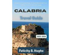 Calabria Travel Guide 2025-2026: Calabria's Coastal Magic and Inland Mysteries From Clifftop Towns to Ancient Caves (Journeys Beyond The Ordinary: Companions for Soulful Explorers)