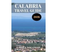CALABRIA TRAVEL GUIDE 2026: Discover Calabria’s Attractions, Accommodations, and Activities. Practical Tips and Local Insights