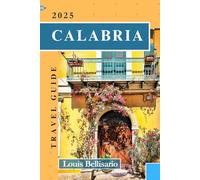 CALABRIA TRAVEL GUIDE: The Complete Travel Experience (Louis Bellisario Travels and Tours)