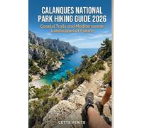 CALANQUES NATIONAL PARK HIKING GUIDE 2026: COASTAL TRAILS AND MEDITERRANEAN LANDSCAPES OF FRANCE