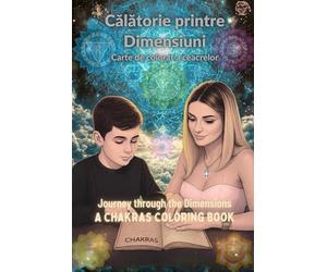 Călătorie printre Dimensiuni / Journey through the Dimensions: Carte de colorat a ceacrelor / A Chakras Coloring Book- Bilingual edition - Romanian & English.