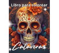 Calaveras Mexicanas para Colorear: Libro de Dia de los Muertos y Sugar Skulls - Diseños detallados de Calaveras con Flores para adultos