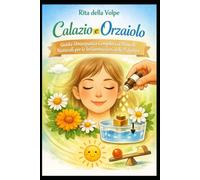 Calazio e Orzaiolo Guida Omeopatica Completa ai Rimedi Naturali per le Infiammazioni delle Palpebre: Sintomi, cause, differenze, rimedi omeopatici, ... e strategie naturali per bambini e adulti.