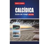 CALCÍDICA GUÍA DE VIAJE 2025-2026: Explora las mejores playas, itinerarios, joyas ocultas, comida local, excursiones de un día y consejos de viaje