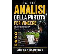 Calcio. Analisi della Partita per Vincere: Metodo pratico per analizzare gli avversari, trovare le contromisure giuste e guidare la squadra durante la partita